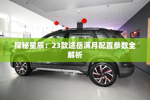 探秘星辰：23款途岳滿月配置參數(shù)全解析