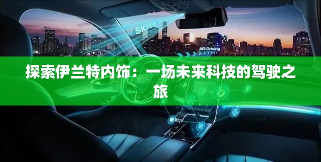 探索伊蘭特內(nèi)飾：一場(chǎng)未來科技的駕駛之旅
