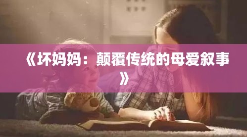 《壞媽媽：顛覆傳統(tǒng)的母愛敘事》