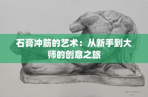 石膏沖筋的藝術(shù)：從新手到大師的創(chuàng)意之旅