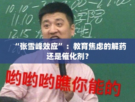 “張雪峰效應(yīng)”：教育焦慮的解藥還是催化劑？