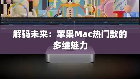解碼未來：蘋果Mac熱門款的多維魅力