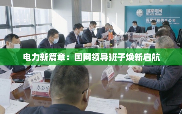 電力新篇章：國(guó)網(wǎng)領(lǐng)導(dǎo)班子煥新啟航