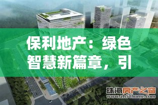 保利地產(chǎn)：綠色智慧新篇章，引領(lǐng)未來人居潮流