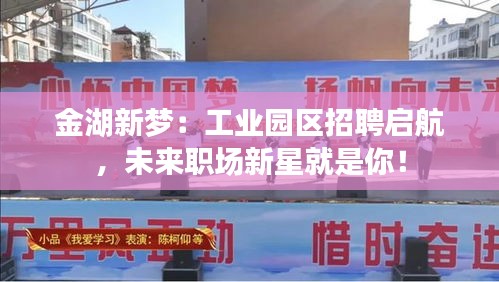 金湖新夢(mèng)：工業(yè)園區(qū)招聘啟航，未來(lái)職場(chǎng)新星就是你！