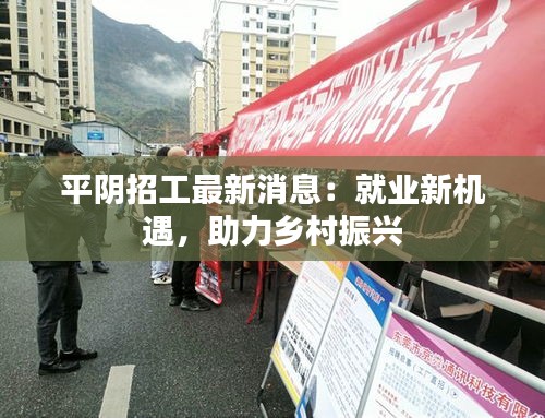 平陰招工最新消息：就業(yè)新機(jī)遇，助力鄉(xiāng)村振興