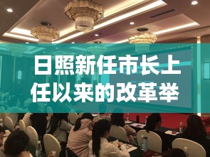 日照新任市長(zhǎng)上任以來(lái)的改革舉措與成效分析