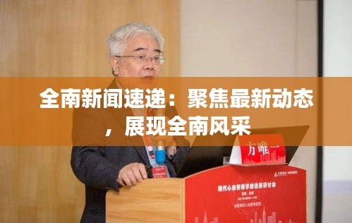 全南新聞速遞：聚焦最新動態(tài)，展現(xiàn)全南風(fēng)采