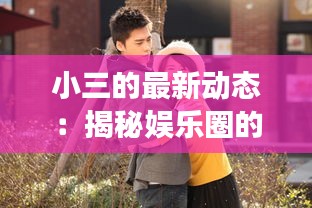 小三的最新動(dòng)態(tài)：揭秘娛樂(lè)圈的三角關(guān)系風(fēng)暴