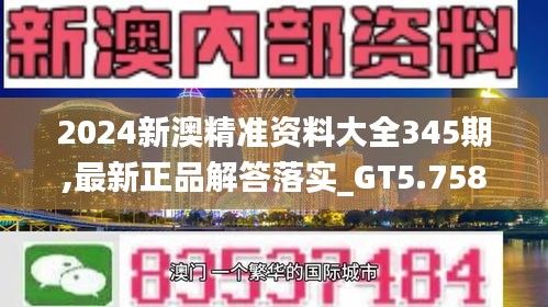 2024新澳精準資料大全345期,最新正品解答落實_GT5.758