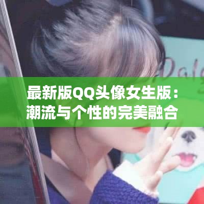 最新版QQ頭像女生版：潮流與個性的完美融合