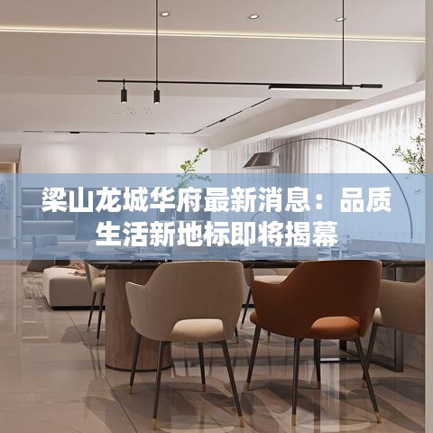 梁山龍城華府最新消息：品質(zhì)生活新地標即將揭幕