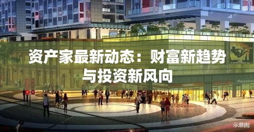 資產(chǎn)家最新動態(tài)：財富新趨勢與投資新風向
