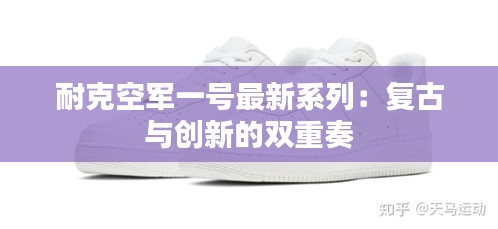 耐克空軍一號(hào)最新系列：復(fù)古與創(chuàng)新的雙重奏