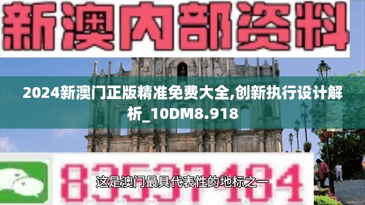 2024新澳門正版精準(zhǔn)免費大全,創(chuàng)新執(zhí)行設(shè)計解析_10DM8.918