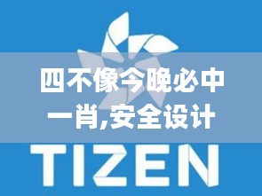 四不像今晚必中一肖,安全設(shè)計(jì)解析_Tizen8.342
