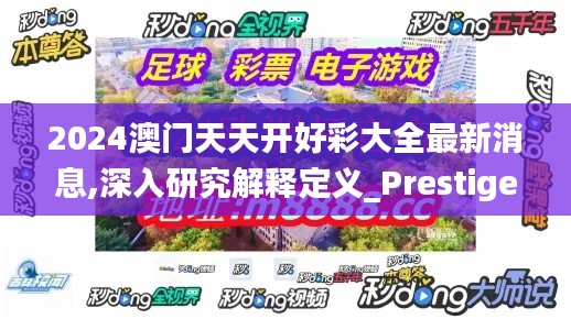 2024澳門天天開好彩大全最新消息,深入研究解釋定義_Prestige7.379