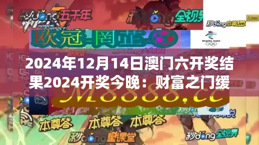 2024年12月14日澳門六開獎(jiǎng)結(jié)果2024開獎(jiǎng)今晚：財(cái)富之門緩緩開啟