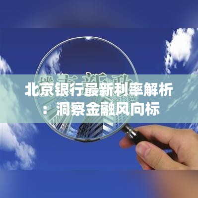 北京銀行最新利率解析：洞察金融風(fēng)向標(biāo)