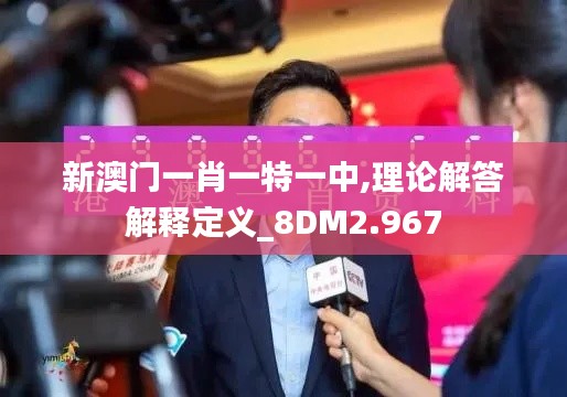 新澳門一肖一特一中,理論解答解釋定義_8DM2.967