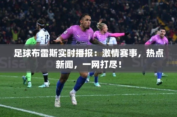 足球布雷斯實時播報：激情賽事，熱點新聞，一網(wǎng)打盡！