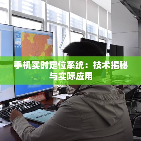 手機實時定位系統(tǒng)：技術(shù)揭秘與實際應(yīng)用