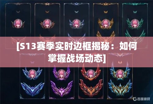 [S13賽季實(shí)時(shí)邊框揭秘：如何掌握戰(zhàn)場動(dòng)態(tài)]