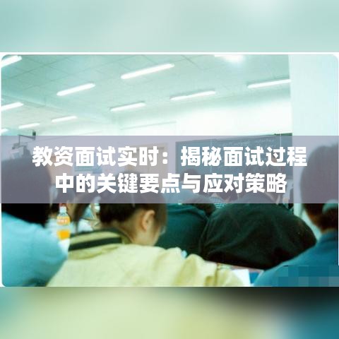 教資面試實(shí)時(shí)：揭秘面試過(guò)程中的關(guān)鍵要點(diǎn)與應(yīng)對(duì)策略
