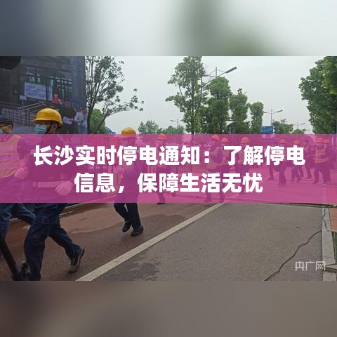 長沙實時停電通知：了解停電信息，保障生活無憂