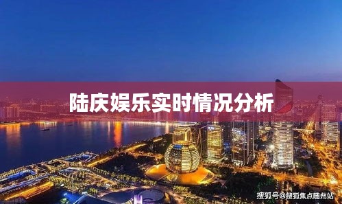 陸慶娛樂實(shí)時(shí)情況分析
