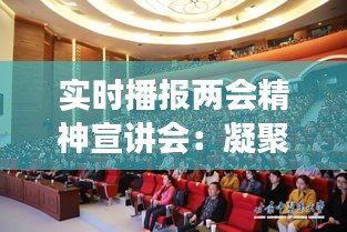 實時播報兩會精神宣講會：凝聚共識，共筑中國夢
