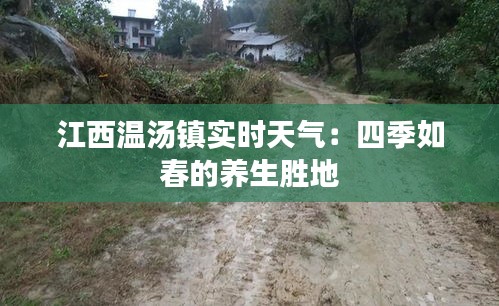 江西溫湯鎮(zhèn)實(shí)時天氣：四季如春的養(yǎng)生勝地