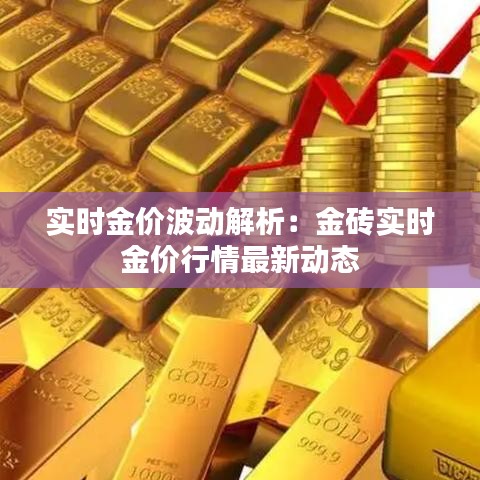 實(shí)時(shí)金價(jià)波動(dòng)解析：金磚實(shí)時(shí)金價(jià)行情最新動(dòng)態(tài)