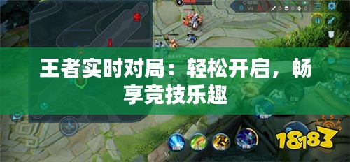 王者實(shí)時(shí)對(duì)局：輕松開(kāi)啟，暢享競(jìng)技樂(lè)趣