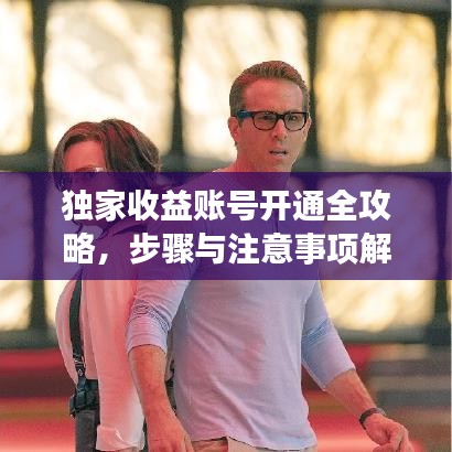 獨家收益賬號開通全攻略，步驟與注意事項解析