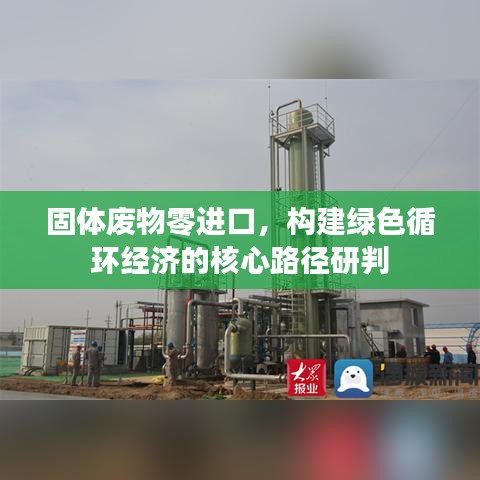 固體廢物零進(jìn)口，構(gòu)建綠色循環(huán)經(jīng)濟(jì)的核心路徑研判