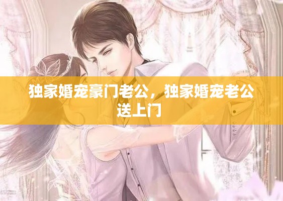 獨家婚寵豪門老公，獨家婚寵老公送上門 