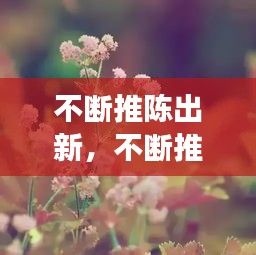 不斷推陳出新，不斷推陳出新,不斷成長(zhǎng),從而綻放 