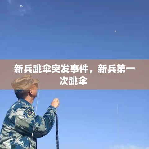 新兵跳傘突發(fā)事件，新兵第一次跳傘 