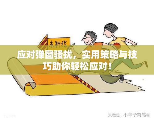 應(yīng)對彈窗騷擾，實(shí)用策略與技巧助你輕松應(yīng)對！