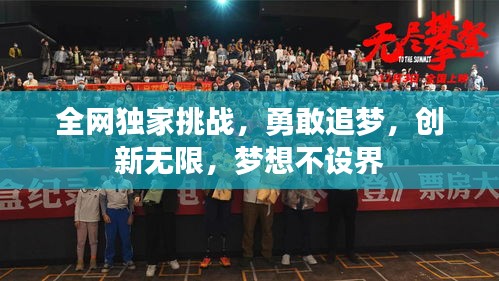 全網(wǎng)獨家挑戰(zhàn)，勇敢追夢，創(chuàng)新無限，夢想不設(shè)界
