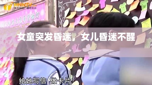 女童突發(fā)昏迷，女兒昏迷不醒 