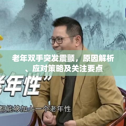 老年雙手突發(fā)震顫，原因解析、應(yīng)對策略及關(guān)注要點