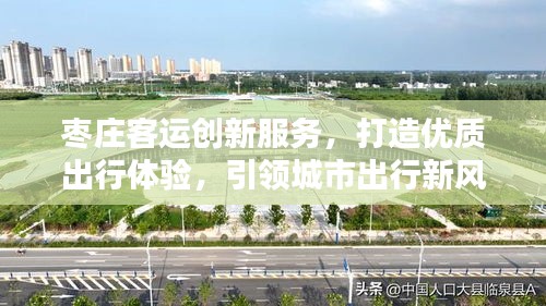 棗莊客運(yùn)創(chuàng)新服務(wù)，打造優(yōu)質(zhì)出行體驗(yàn)，引領(lǐng)城市出行新風(fēng)尚