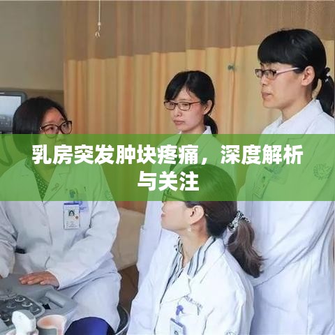 乳房突發(fā)腫塊疼痛，深度解析與關(guān)注