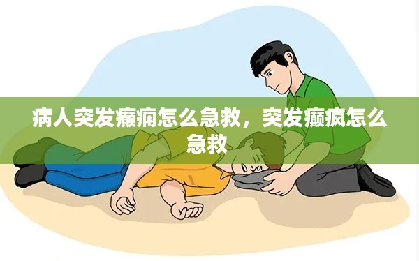 病人突發(fā)癲癇怎么急救，突發(fā)癲瘋怎么急救 