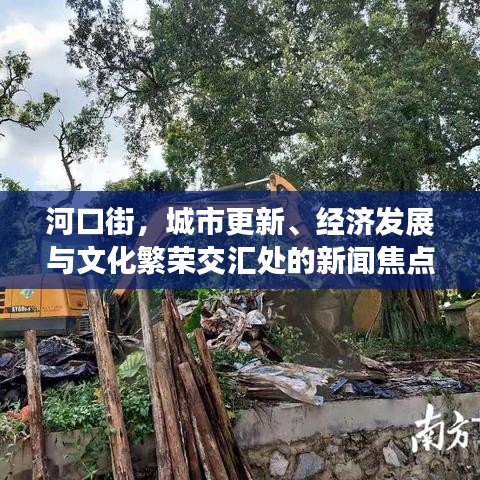 河口街，城市更新、經(jīng)濟(jì)發(fā)展與文化繁榮交匯處的新聞焦點(diǎn)