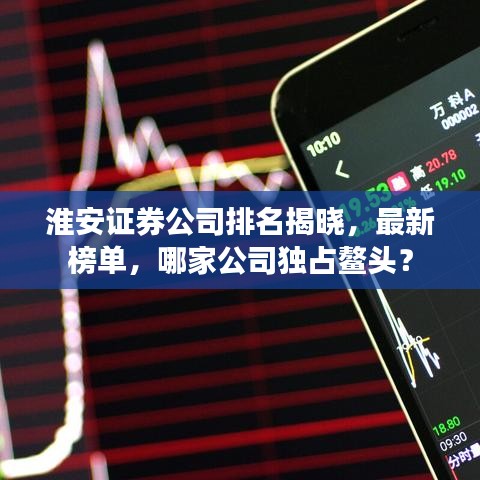 淮安證券公司排名揭曉，最新榜單，哪家公司獨(dú)占鰲頭？