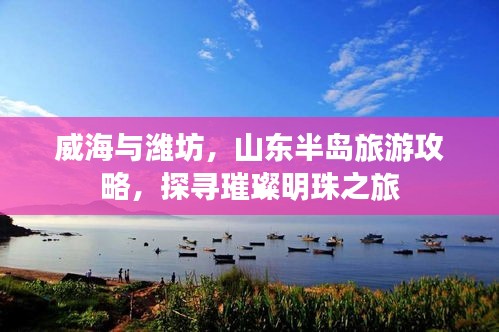 威海與濰坊，山東半島旅游攻略，探尋璀璨明珠之旅