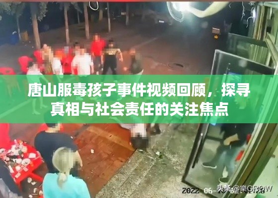 唐山服毒孩子事件視頻回顧，探尋真相與社會(huì)責(zé)任的關(guān)注焦點(diǎn)